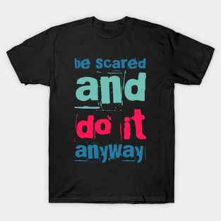 Be scared and do it anyway Be better than yesterday motivational quotes on apparel T-Shirt